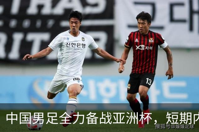 中国男足全力备战亚洲杯，短期内不会与佛得角交手