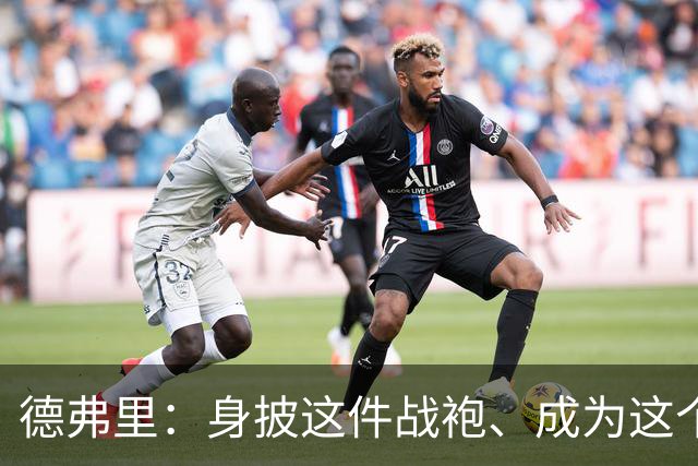 德弗里：身披这件战袍、成为这个伟大大家庭的一员是我莫大的荣幸