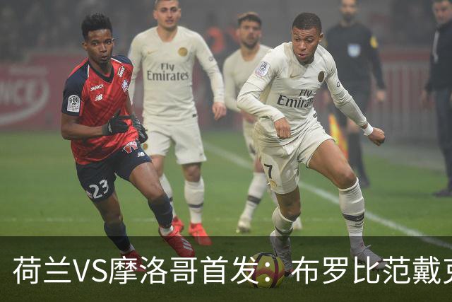 荷兰VS摩洛哥首发：布罗比范戴克先发 阿什拉夫出战